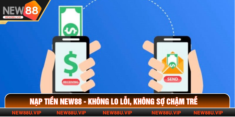 Nạp Tiền New88 - Không Lo Lỗi, Không Sợ Chậm Trễ 